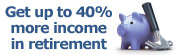 Get up to 40% more income in retirement with Annuities